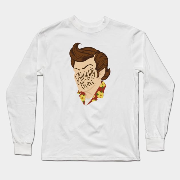 Alrighty Then Long Sleeve T-Shirt by ShayliKipnis